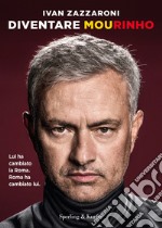 Diventare Mourinho. Lui ha cambiato la Roma. Roma ha cambiato lui libro