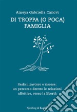 Di troppa (o poca) famiglia. Radici, zavorre e risorse: un percorso dentro le relazioni affettive, verso la libertà