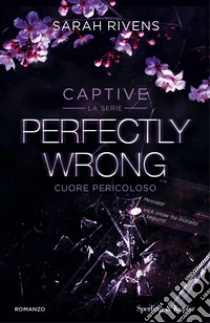 Perfectly wrong. Cuore pericoloso. Captive