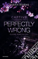 Perfectly wrong. Cuore pericoloso. Captive