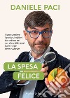 La spesa felice. Come scegliere i prodotti migliori da mettere nel carrello e difendersi dalle insidie delle etichette libro