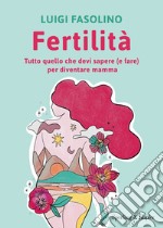 Fertilità. Tutto quello che devi sapere (e fare) per diventare mamma libro