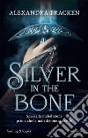 Silver in the bone. Ediz. italiana libro di Bracken Alexandra