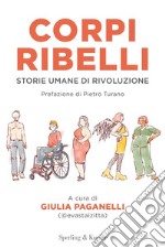 Corpi ribelli. Storie umane di rivoluzione libro