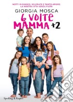 6 volte mamma + 2. Notti in bianco, sclerate e tanto amore: la nostra vita senza filtri libro