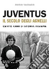 Juventus, il secolo degli Agnelli. Cento anni di storia insieme libro di Vaciago Guido