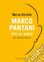 Marco Pantani. Alto sui pedali. Una vita alla rovescia libro