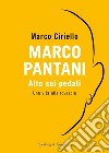 Marco Pantani. Alto sui pedali. Una vita alla rovescia libro