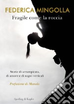 Fragile come la roccia. Storie di arrampicata, di amore e di sogni verticali libro