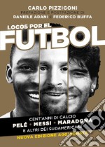 Locos por el futbol. Cent'anni di calcio. Pelé, Messi, Maradona e altri dèi sudamericani. Nuova ediz. libro