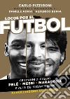Locos por el futbol. Cent'anni di calcio. Pelé, Messi, Maradona e altri dèi sudamericani. Nuova ediz. libro