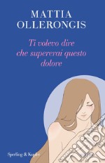 Ti volevo dire che supererai questo dolore libro