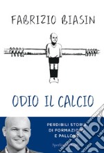 Odio il calcio. Perdibili storie di formazione e pallone libro