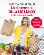 La dispensa di Bilanciamo dalla spesa alla tavola. Il metodo per rimanere in forma senza rinunciare agli alimenti che ami di più!