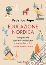 Educazione nordica. Il segreto dei genitori svedesi per crescere bambini consapevoli e sereni libro