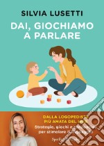 Dai, giochiamo a parlare. Strategie, giochi e canzoncine per stimolare il linguaggio libro