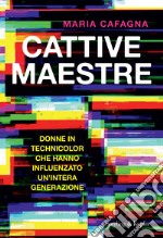 Cattive maestre. Donne in technicolor che hanno influenzato un'intera generazione libro