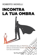 Incontra la tua ombra. Un viaggio nella pratica dello shadow work per scoprire chi sei davvero libro