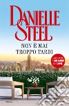 Non è mai troppo tardi libro di Steel Danielle