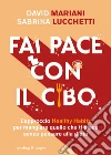 Fai pace con il cibo. L'approccio Healthy Habits per mangiare quello che ti piace senza pensare alla dieta libro