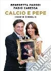 Calcio e pepe. Insieme è meglio libro