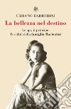 La bellezza nel destino. Le api, il principe, l'eredità della famiglia Barberini libro di Barberini Urbano