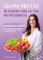 In cucina con la tua nutrizionista. Più di 100 ricette nutrizionista approved per mangiare sano e con gusto libro