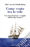 Come vento tra le vele. Una storia di amore e coraggio sull'Amerigo Vespucci libro