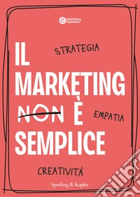 Il marketing è semplice. Strategia, empatia, creatività libro