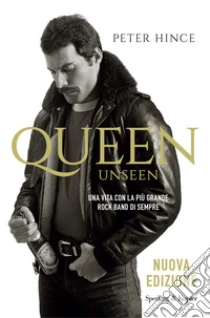 Queen unseen. Una vita con la pi� grande rock band di sempre