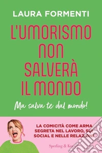 L'umorismo non salverà il mondo. Ma salva te dal mondo! libro