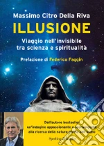 Illusione. Viaggio nell'invisibile tra scienza e spiritualità libro