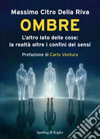 Ombre. L'altro lato delle cose: la realtà oltre i confini dei sensi libro