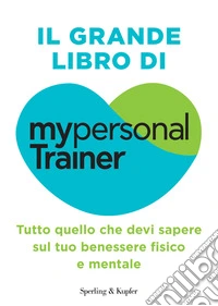Il grande libro di MypersonalTrainer. Tutto quello che devi sapere sul tuo benessere fisico e mentale libro