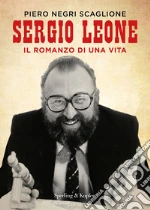 Sergio Leone. Il romanzo di una vita libro