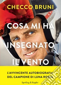 Cosa mi ha insegnato il vento. La mia vita tra tempeste, vittorie e decisioni che cambiano la rotta libro