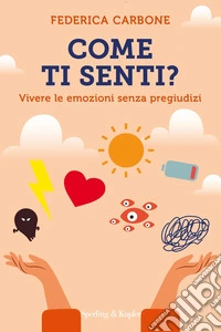 Come ti senti? Vivere le emozioni senza pregiudizi libro