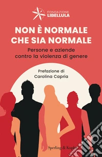 Non è normale che sia normale. Persone e aziende contro la violenza di genere libro
