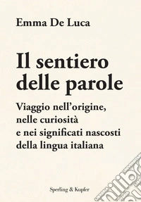 Il sentiero delle parole. Viaggio nell'origine, nelle curiosità e nei significati nascosti della lingua italiana libro