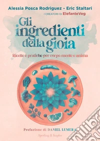 Gli ingredienti della gioia. Ricette e pratiche per corpo, mente e anima libro