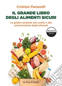 Il grande libro degli alimenti sicuri. La guida completa alla scelta e alla conservazione degli alimenti libro