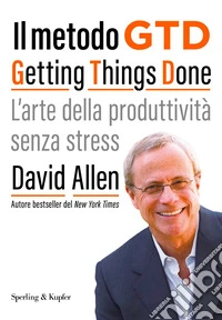 Il metodo GTD Getting Things Done. L'arte della produttività senza stress libro