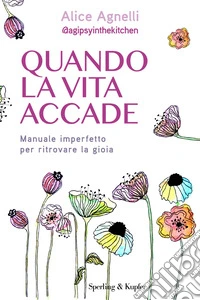 Quando la vita accade. Manuale imperfetto per ritrovare la gioia libro