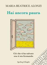 Hai ancora paura. Ciò che ti ha salvato ora ti sta fermando libro