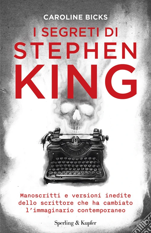 I segreti di Stephen King. Manoscritti e versioni inedite dello scrittore che ha cambiato l'immaginario contemporaneo