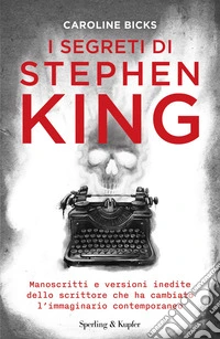 I segreti di Stephen King. Manoscritti e versioni inedite dello scrittore che ha cambiato l'immaginario contemporaneo libro