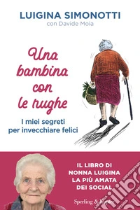 Una bambina con le rughe. I miei segreti per invecchiare felici libro