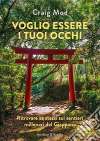 Voglio essere i tuoi occhi. Ritrovare sé stessi sui sentieri millenari del Giappone libro
