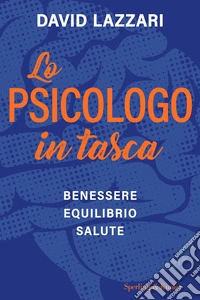 Lo psicologo in tasca. Benessere equilibrio salute libro