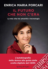 Il futuro che non c'era. La mia vita tra umanità e tecnologia libro
